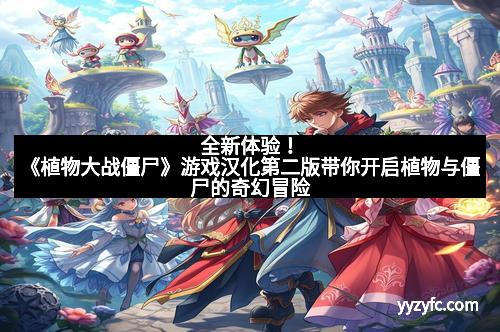 全新体验！《植物大战僵尸》游戏汉化第二版带你开启植物与僵尸的奇幻冒险